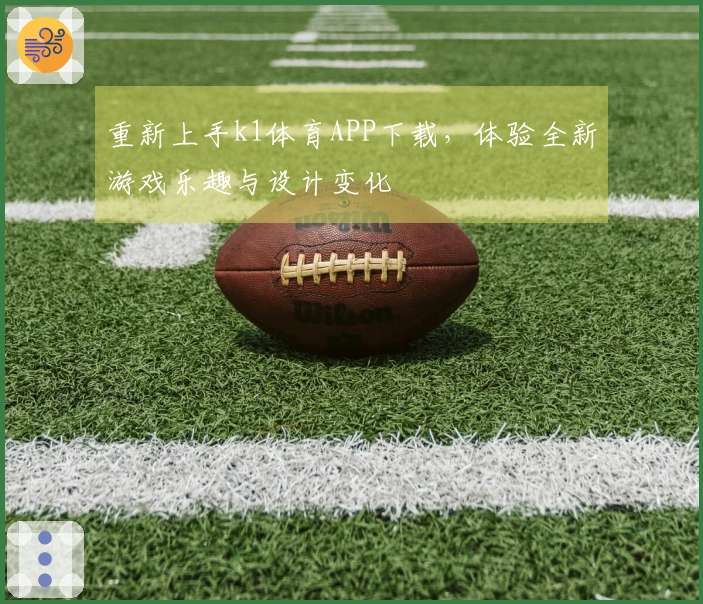 重新上手k1体育APP下载，体验全新游戏乐趣与设计变化